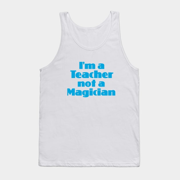 I'm a Teacher not a Magician Tank Top by Dale Preston Design